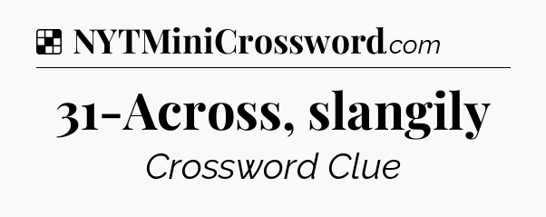 Solution: 31-Across, slangily - NYT Crossword