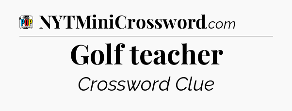Golf teacher Crossword Clue