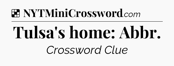 Solution: Tulsa's home: Abbr - NYT Crossword