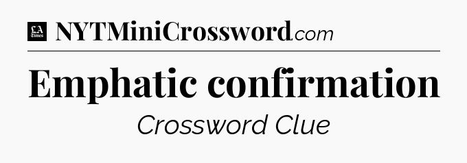 Emphatic confirmation - LA Times Crossword