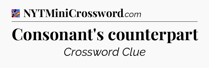 Consonant's counterpart Crossword Clue