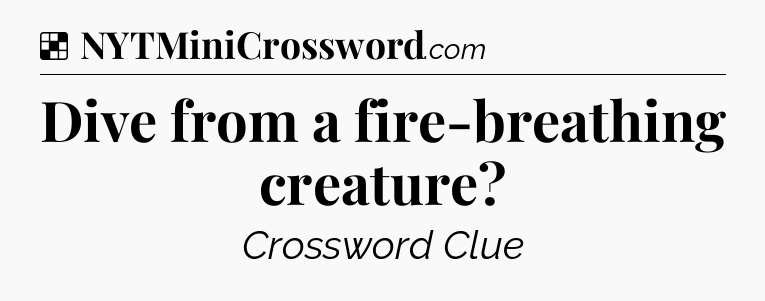 Solution: Dive from a fire-breathing creature - NYT Crossword