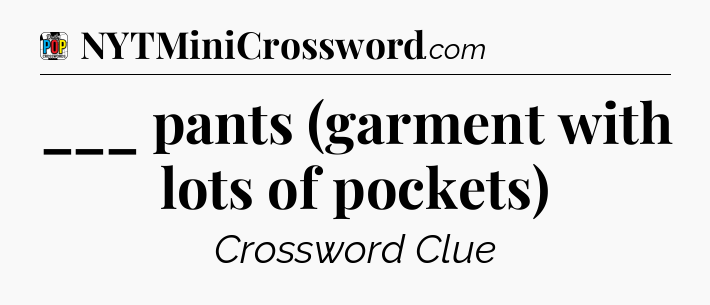___ pants (garment with lots of pockets) Crossword Clue