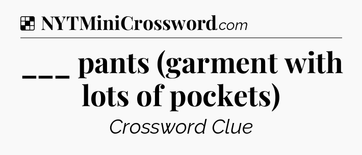 Solution: ___ pants (garment with lots of pockets) - NYT Crossword