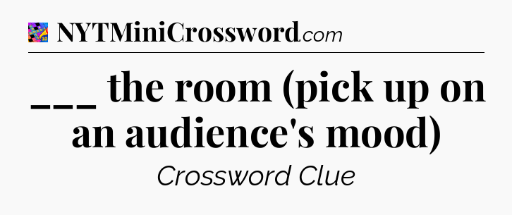 ___ the room (pick up on an audience's mood) Crossword Clue
