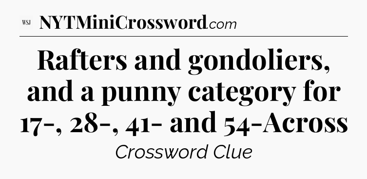 Rafters and gondoliers, and a punny category for 17-, 28-, 41- and 54-Across - WSJ Crossword