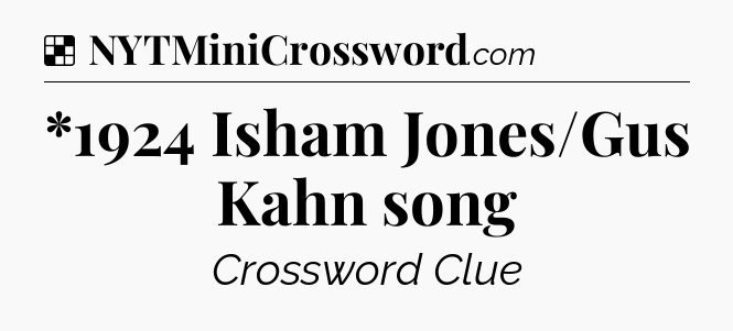 Solution: *1924 Isham Jones/Gus Kahn song - NYT Crossword