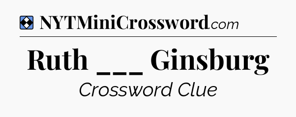 Solution: Ruth ___ Ginsburg - NYT Mini Crossword