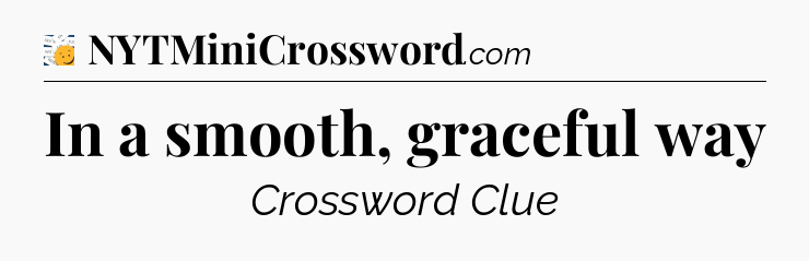 In a smooth, graceful way - 7 Little Words