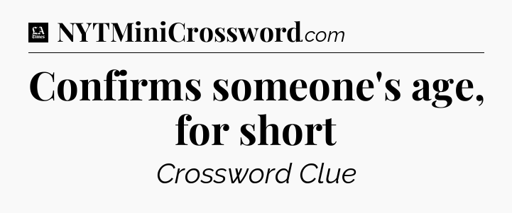 Confirms someone's age, for short - LA Times Crossword
