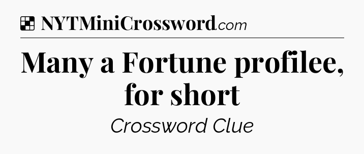 Solution: Many a Fortune profilee, for short - NYT Crossword