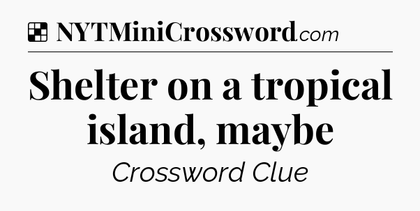 Solution: Shelter on a tropical island, maybe - NYT Crossword