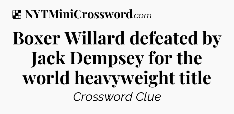 Solution: Boxer Willard defeated by Jack Dempsey for the world heavyweight title - NYT Crossword