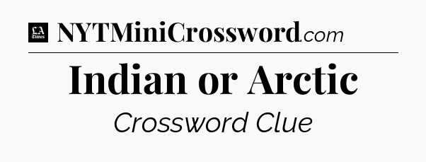 Indian or Arctic - LA Times Crossword