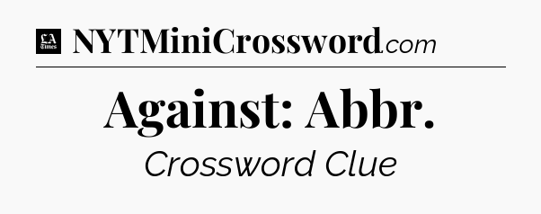 Against: Abbr - LA Times Crossword
