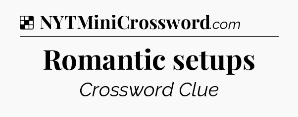 Solution: Romantic setups - NYT Crossword