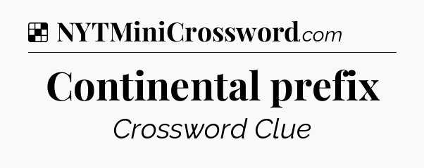 Solution: Continental prefix - NYT Crossword
