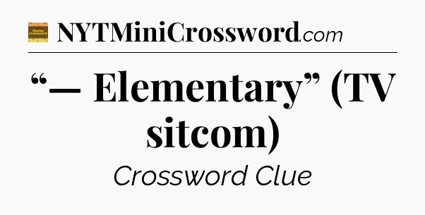 “— Elementary” (TV sitcom) - Eugene Sheffer Crossword