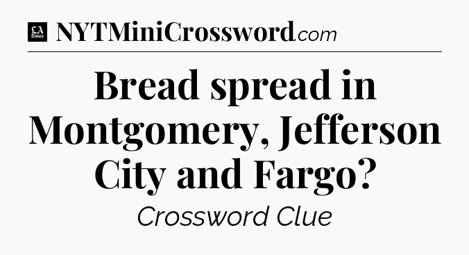 Bread spread in Montgomery, Jefferson City and Fargo - LA Times Crossword