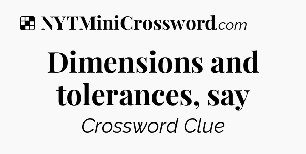 Solution: Dimensions and tolerances, say - NYT Crossword