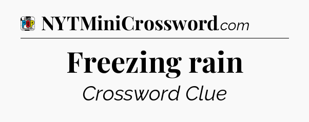 Freezing rain Crossword Clue