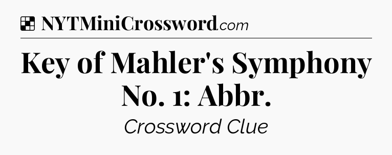 Solution: Key of Mahler's Symphony No. 1: Abbr - NYT Crossword