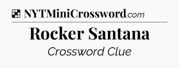 Solution: Rocker Santana - NYT Crossword
