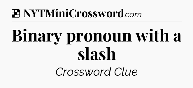 Solution: Binary pronoun with a slash - NYT Crossword