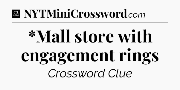 *Mall store with engagement rings - LA Times Crossword
