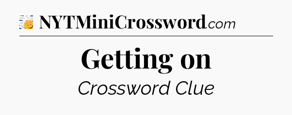 Getting on - 7 Little Words