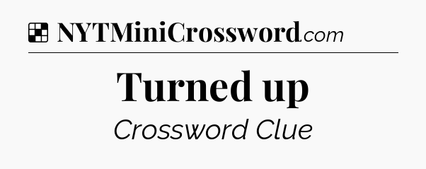 Solution: Turned up - NYT Crossword