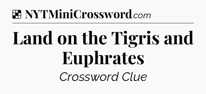 Solution: Land on the Tigris and Euphrates - NYT Crossword