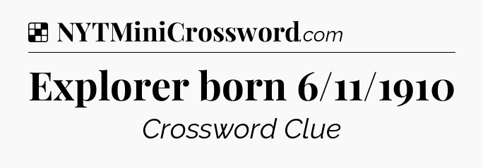Solution: Explorer born 6/11/1910 - NYT Crossword