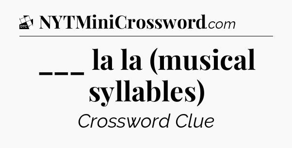 ___ la la (musical syllables) - Daily Themed Classic Crossword