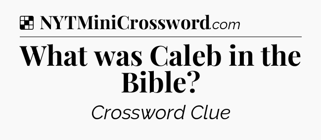 Solution: What was Caleb in the Bible - NYT Crossword