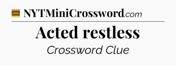 Acted restless - Eugene Sheffer Crossword