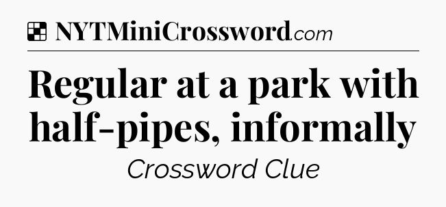 Regular at a park with half-pipes, informally NYT Crossword