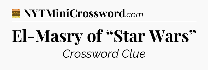 El-Masry of “Star Wars” - Eugene Sheffer Crossword