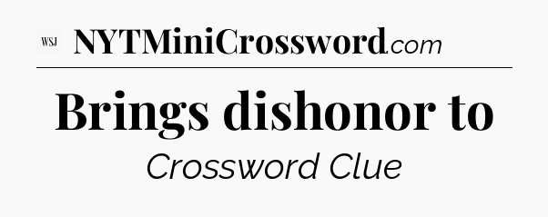 Brings dishonor to - WSJ Crossword