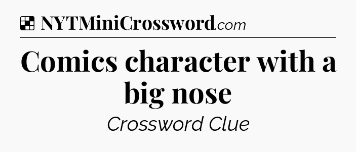 Solution: Comics character with a big nose - NYT Crossword