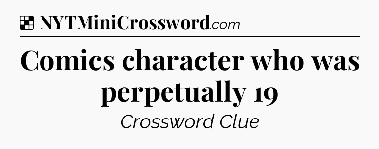 Solution: Comics character who was perpetually 19 - NYT Crossword