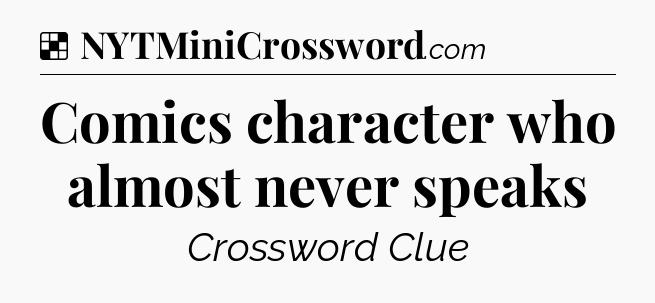 Solution: Comics character who almost never speaks - NYT Crossword