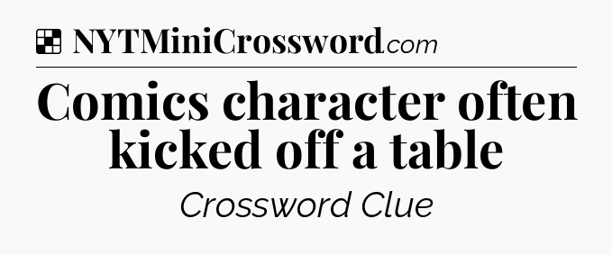 Solution: Comics character often kicked off a table - NYT Crossword