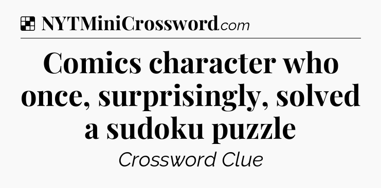 Solution: Comics character who once, surprisingly, solved a sudoku puzzle - NYT Crossword