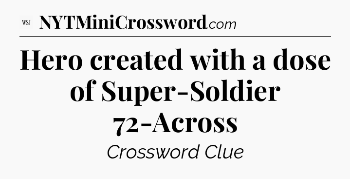 Hero created with a dose of Super-Soldier 72-Across - WSJ Crossword