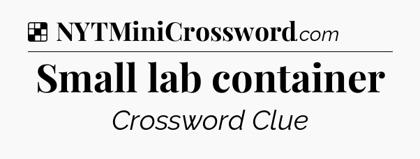 Solution: Small lab container - NYT Crossword