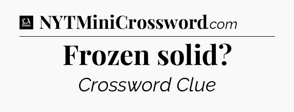 Frozen solid - LA Times Crossword