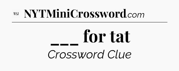 ___ for tat - WSJ Crossword