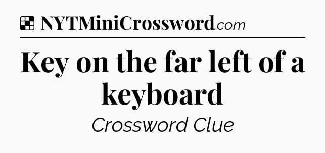 Solution: Key on the far left of a keyboard - NYT Crossword