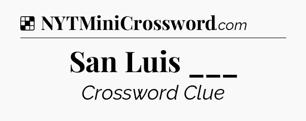 Solution: San Luis ___ - NYT Crossword